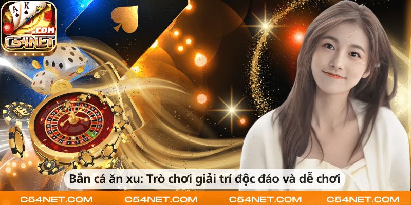 Bắn cá ăn xu – Trò chơi giải trí đơn giản, độc đáo và dễ tham gia.