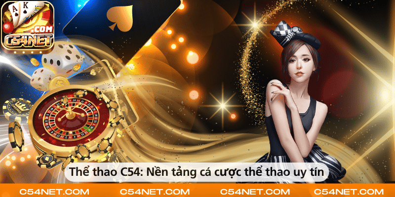Thể thao C54 – Nền tảng cá cược thể thao uy tín và chất lượng.